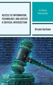 Title: Access to Information, Technology, and Justice: A Critical Intersection, Author: Ursula Gorham