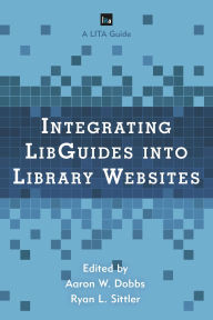 Title: Integrating LibGuides into Library Websites, Author: Aaron W. Dobbs