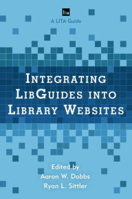 Title: Integrating LibGuides into Library Websites, Author: Aaron W. Dobbs