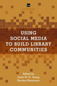 Title: Using Social Media to Build Library Communities: A LITA Guide, Author: Scott W.H. Young