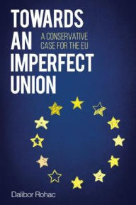 Title: Towards an Imperfect Union: A Conservative Case for the EU, Author: Dalibor Rohac