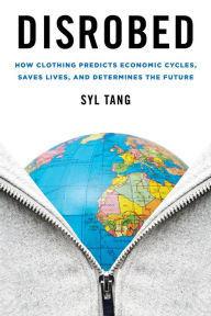 Title: Disrobed: How Clothing Predicts Economic Cycles, Saves Lives, and Determines the Future, Author: Syl Tang