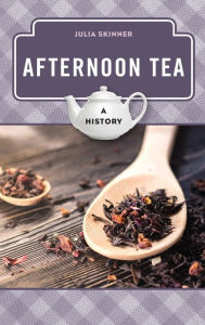 Title: Afternoon Tea: A History, Author: Julia Skinner