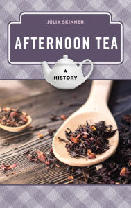 Title: Afternoon Tea: A History, Author: Julia Skinner