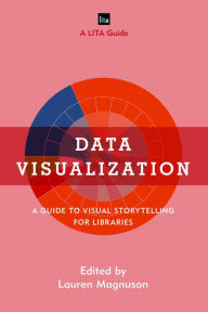 Title: Data Visualization: A Guide to Visual Storytelling for Libraries, Author: Lauren Magnuson