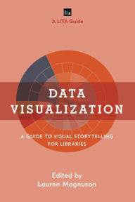 Title: Data Visualization: A Guide to Visual Storytelling for Libraries, Author: Lauren Magnuson