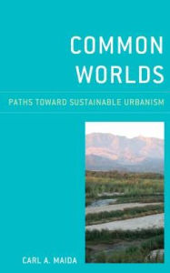 Title: Common Worlds: Paths Toward Sustainable Urbanism, Author: Carl A. Maida