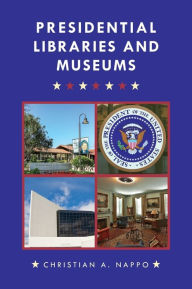 Title: Presidential Libraries and Museums, Author: Christian A. Nappo