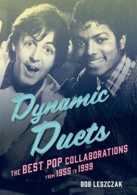 Title: Dynamic Duets: The Best Pop Collaborations from 1955 to 1999, Author: Bob Leszczak