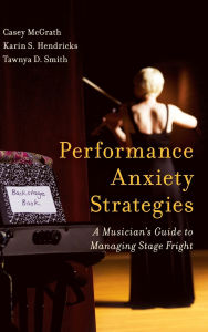 Title: Performance Anxiety Strategies: A Musician's Guide to Managing Stage Fright, Author: Casey McGrath