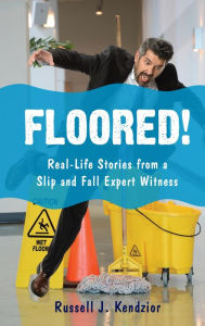 Title: Floored!: Real-Life Stories from a Slip and Fall Expert Witness, Author: Russell J. Kendzior