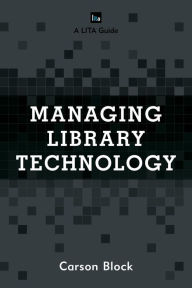 Title: Managing Library Technology: A LITA Guide, Author: Carson Block