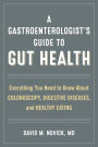 A Gastroenterologist's Guide to Gut Health: Everything You Need to Know About Colonoscopy, Digestive Diseases, and Healthy Eating