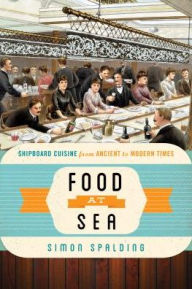 Title: Food at Sea: Shipboard Cuisine from Ancient to Modern Times, Author: Simon Spalding