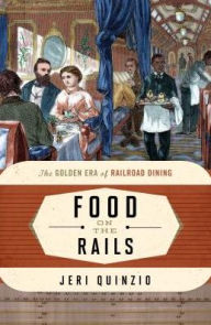 Title: Food on the Rails: The Golden Era of Railroad Dining, Author: Jeri Quinzio