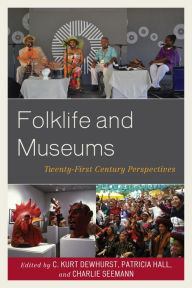 Title: Folklife and Museums: Twenty-First Century Perspectives, Author: C. Kurt Dewhurst