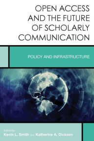 Title: Open Access and the Future of Scholarly Communication: Policy and Infrastructure, Author: Kevin L. Smith