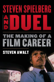 Title: Steven Spielberg and Duel: The Making of a Film Career, Author: Steven Awalt