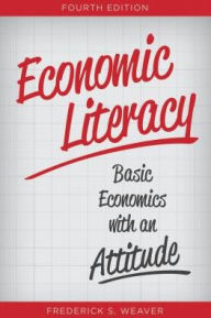 Title: Economic Literacy: Basic Economics with an Attitude, Author: Frederick S. Weaver