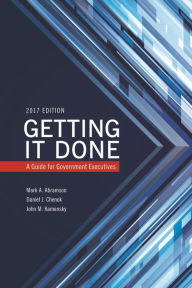 Title: Getting It Done: A Guide for Government Executives, Author: Mark A. Abramson