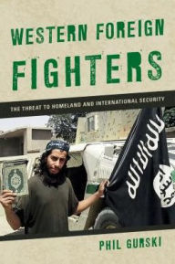 Title: Western Foreign Fighters: The Threat to Homeland and International Security, Author: Phil Gurski