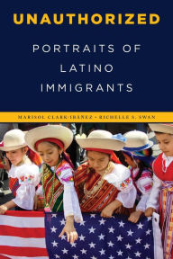 Title: Unauthorized: Portraits of Latino Immigrants, Author: Marisol Clark-Ibáñez