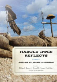 Title: Harold Innis Reflects: Memoir and WWI Writings/Correspondence, Author: William J. Buxton Concordia University