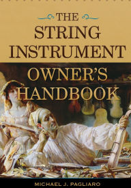 Title: The String Instrument Owner's Handbook, Author: Michael J. Pagliaro