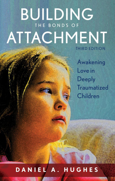 Building the Bonds of Attachment: Awakening Love Deeply Traumatized Children