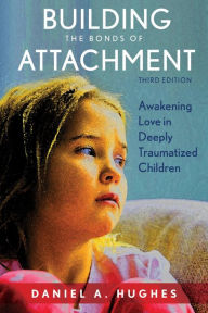 Title: Building the Bonds of Attachment: Awakening Love in Deeply Traumatized Children, Author: Daniel A. Hughes PhD