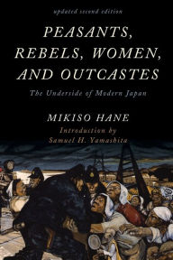 Title: Peasants, Rebels, Women, and Outcastes: The Underside of Modern Japan, Author: Mikiso Hane