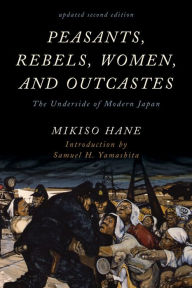 Title: Peasants, Rebels, Women, and Outcastes: The Underside of Modern Japan, Author: Mikiso Hane