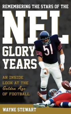 Remembering the Stars of the NFL Glory Years: An Inside Look at the Golden Age of Football