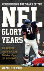 Remembering the Stars of the NFL Glory Years: An Inside Look at the Golden Age of Football