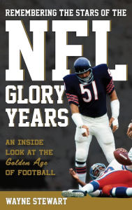 Title: Remembering the Stars of the NFL Glory Years: An Inside Look at the Golden Age of Football, Author: Wayne Stewart