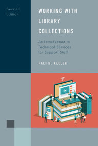 Title: Working with Library Collections: An Introduction for Support Staff, Author: Hali R. Keeler