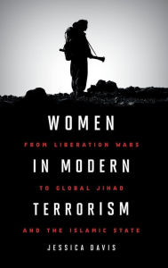 Title: Women in Modern Terrorism: From Liberation Wars to Global Jihad and the Islamic State, Author: Jessica Davis
