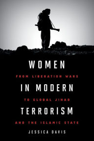 Title: Women in Modern Terrorism: From Liberation Wars to Global Jihad and the Islamic State, Author: Jessica Davis