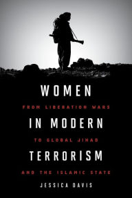 Title: Women in Modern Terrorism: From Liberation Wars to Global Jihad and the Islamic State, Author: Jessica Davis
