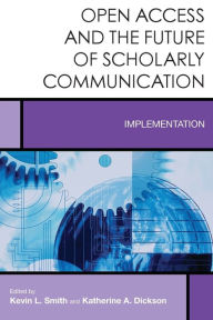 Title: Open Access and the Future of Scholarly Communication: Implementation, Author: Kevin L. Smith