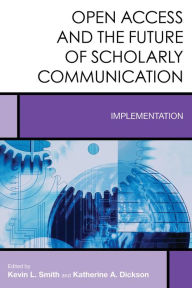 Title: Open Access and the Future of Scholarly Communication: Implementation, Author: Kevin L. Smith