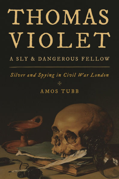 Thomas Violet, a Sly and Dangerous Fellow: Silver Spying Civil War London