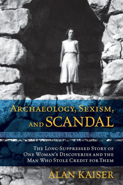 Archaeology, Sexism, and Scandal: The Long-Suppressed Story of One Woman's Discoveries and the Man Who Stole Credit for Them