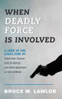 When Deadly Force Is Involved: A Look at the Legal Side of Stand Your Ground, Duty to Retreat and Other Questions of Self-Defense