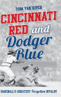 Cincinnati Red and Dodger Blue: Baseball's Greatest Forgotten Rivalry