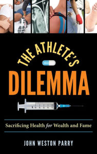 Title: The Athlete's Dilemma: Sacrificing Health for Wealth and Fame, Author: John Weston Parry