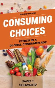 Title: Consuming Choices: Ethics in a Global Consumer Age, Author: David T. Schwartz