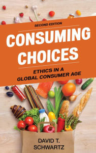 Title: Consuming Choices: Ethics in a Global Consumer Age, Author: David T. Schwartz