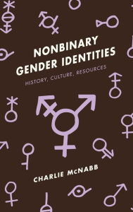 Title: Nonbinary Gender Identities: History, Culture, Resources, Author: Charlie McNabb