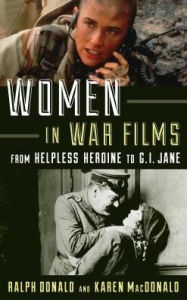 Title: Women in War Films: From Helpless Heroine to G.I. Jane, Author: Ralph Donald